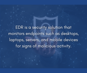 managed service provider: EDR is a security solution that monitors endpoints such as desktops, laptops, servers, and mobile devices for signs of malicious activity